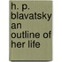 H. P. Blavatsky An Outline Of Her Life