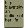 H. P. Blavatsky An Outline Of Her Life by Herbert Whyte