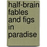 Half-Brain Fables and Figs in Paradise by Jacques M. Chevalier