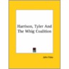 Harrison, Tyler And The Whig Coalition by John Fiske