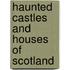 Haunted Castles And Houses Of Scotland