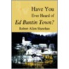 Have You Ever Heard Of Ed Buntin Town? door Robert Allen Shawhan