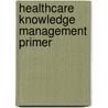 Healthcare Knowledge Management Primer door Rajeev K. Bali