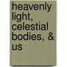 Heavenly Light, Celestial Bodies, & Us door Audrey Yeardley