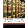 Histoire Littraire Du Maine, Volume 10 by Barthlemy Haurau