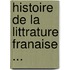 Histoire de La Littrature Franaise ...
