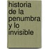 Historia de La Penumbra y Lo Invisible