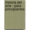 Historia del Arte - Para Principiantes door Dana Cavallaro