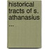 Historical Tracts Of S. Athanasius ...