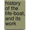 History Of The Life-Boat, And Its Work by Richard Lewis