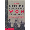 How Hitler Could Have Won World War Ii door Bevin Alexander
