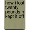 How I Lost Twenty Pounds N Kept It Off by Caren Wong