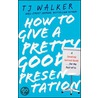 How To Give A Pretty Good Presentation door Tj Walker