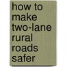 How To Make Two-Lane Rural Roads Safer door Robert C. Lamm