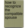 How To Recognize The Compatible Spouse by Tai O. Ikomi