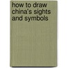 How to Draw China's Sights and Symbols by Melody S. Mis