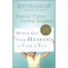 How to Get Your Husband to Talk to You by Nancy Cobb