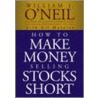 How to Make Money Selling Stocks Short by William J. O'Neil