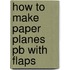 How To Make Paper Planes Pb With Flaps