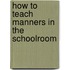 How to Teach Manners in the Schoolroom