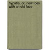 Hypatia, Or, New Foes with an Old Face door Charles Kingsley