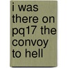 I Was There On Pq17 The Convoy To Hell door Paul Lund