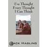 I'Ve Thought Every Thought I Can Think by Jack Hasling