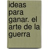 Ideas Para Ganar. El Arte de La Guerra door Szun Tzu