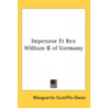 Imperator Et Rex William Ii Of Germany by Marguerite Cunliffe-Owen