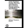 India Rubber, Gutta-Percha, And Balata by William Theodore Brannt