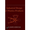 Industrial Design of Plastics Products by R. Gordon