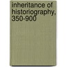 Inheritance of Historiography, 350-900 door Christopher Holdsworth