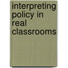 Interpreting Policy In Real Classrooms door Nancy Jennings