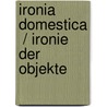 Ironia domestica  / Ironie der Objekte door Onbekend