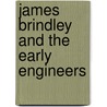 James Brindley And The Early Engineers door Samuel Smiles