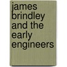 James Brindley And The Early Engineers by Samuel Smiles