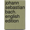 Johann Sebastian Bach. English Edition door Hagen Kunze