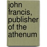 John Francis, Publisher of the Athenum door John Collins Francis