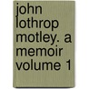 John Lothrop Motley. A Memoir Volume 1 door Oliver Wendell Holmes