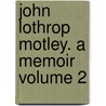 John Lothrop Motley. A Memoir Volume 2 door Oliver Wendell Holmes