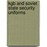 Kgb And Soviet State Security Uniforms door Laszio Bekesi