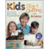 Kids Start Quilting With Alex Anderson by Alex Anderson