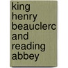 King Henry Beauclerc And Reading Abbey by Jamieson B. 1857-1930 Hurry