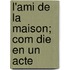 L'Ami De La Maison; Com Die En Un Acte