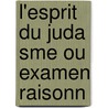 L'Esprit Du Juda Sme Ou Examen Raisonn by Unknown