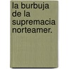 La Burbuja de La Supremacia Norteamer. door George Soros