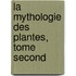 La Mythologie Des Plantes, Tome Second