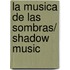 La musica de las sombras/ Shadow Music