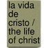 La vida de Cristo / The Life of Christ