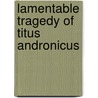 Lamentable Tragedy of Titus Andronicus by Shakespeare William Shakespeare